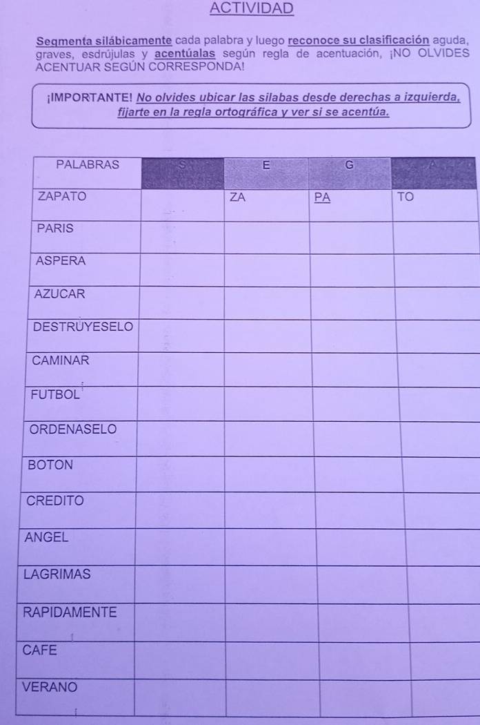 ACTIVIDAD 
Segmenta silábicamente cada palabra y luego reconoce su clasificación aguda, 
graves, esdrújulas y acentúalas según regla de acentuación, ¡NO OLVIDES 
ACENTUAR SEGÚN CORRESPONDA! 
;IMPORTANTE! No olvides ubicar las silabas desde derechas a izquierda. 
fijarte en la regla ortográfica y ver si se acentúa. 
B 
C 
A 
L 
R 
C 
V