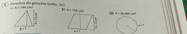 Berechne die gesuchte Größe. (K5)
a) A=144cm^2
b) A=156cm^2 c) A=38,465cm^2