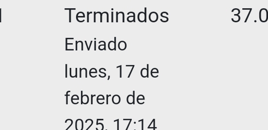 Terminados 37.0
Enviado 
lunes, 17 de 
febrero de 
2025 17· 14