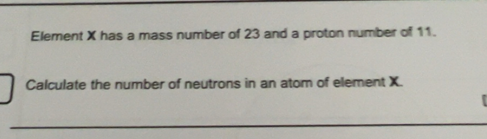 Solved: Element X has a mass number of 23 and a proton number of 11 ...