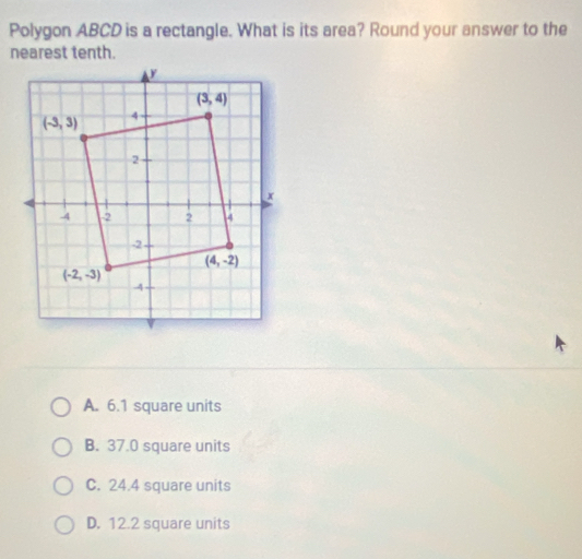 Polygon ABCD is a rectangle. What is its area? Round your answer to the
nearest tenth.
A. 6.1 square units
B. 37.0 square units
C. 24.4 square units
D. 12.2 square units