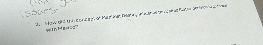 How did the concept of Manifest Destiny influence the United States' decision to go to war 
with Mexico?