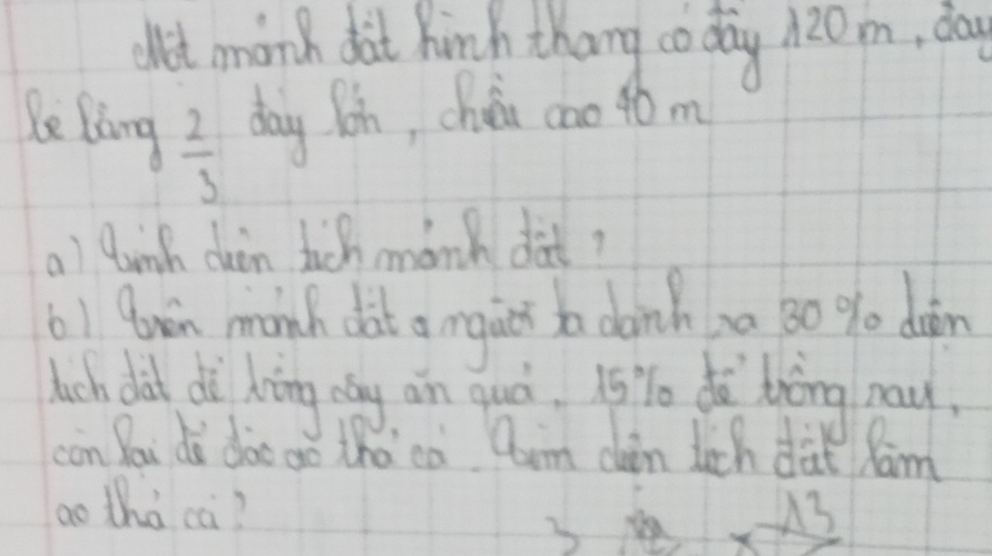 dlet monh dit hinh thang co day j20m, day 
leling  2/3  day ln, chéi cao ¢om 
a) luink chin tich monk dà? 
61 Arin monh dàt a nguts t dainch a 80 % o doin 
hich dot dì hāng day an quò. 15 Yo dà trèng nay. 
con Boi do doo ao tha ca Qum clain lich dat Xam 
ao thà ca? A3