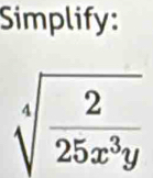 Simplify:
sqrt[4](frac 2)25x^3y