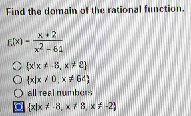 Find the domain of the rational function.
g(x)= (x+2)/x^2-64 
 x|x!= -8,x!= 8
 x|x!= 0,x!= 64
all real numbers
 x|x!= -8,x!= 8,x!= -2