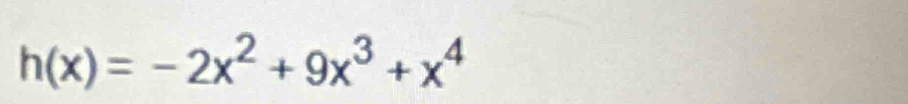 h(x)=-2x^2+9x^3+x^4