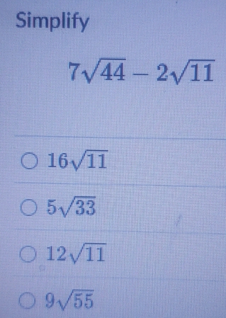 Simplify
7sqrt(44)-2sqrt(11)
16sqrt(11)
5sqrt(33)
12sqrt(11)
9sqrt(55)