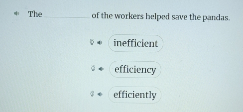 The_ of the workers helped save the pandas.
inefficient
efficiency
efficiently