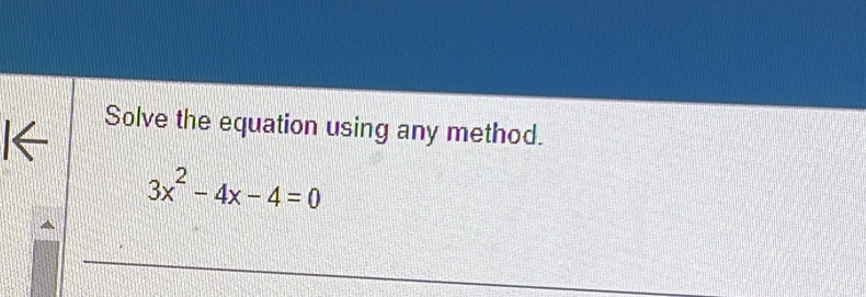 I← Solve the equation using any method.
3x^2-4x-4=0