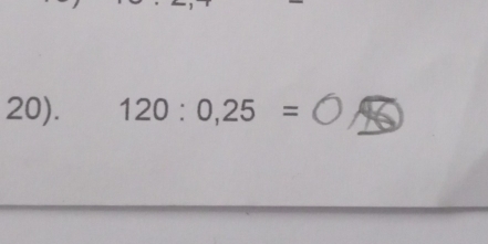 20). 120:0,25=bigcirc