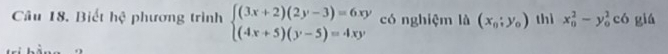 Biết hệ phương trình beginarrayl (3x+2)(2y-3)=6xy (4x+5)(y-5)=4xyendarray. có nghiệm là (x_0;y_0) thì x_0^2-y_0^2c6 giá