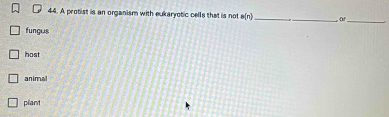 A protist is an organism with eukaryotic cells that is not a(n) _
_ or_
fungus
host
animal
plant