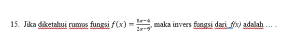 Jika diketahui rumus fungsi f(x)= (5x-4)/2x-9  , maka invers fungsi dari _ f(x) adalah . .