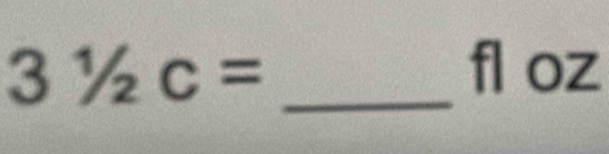 31/2c= _ fl oz