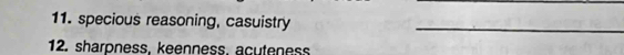 specious reasoning, casuistry_ 
12. sharoness. keenness. acuteness