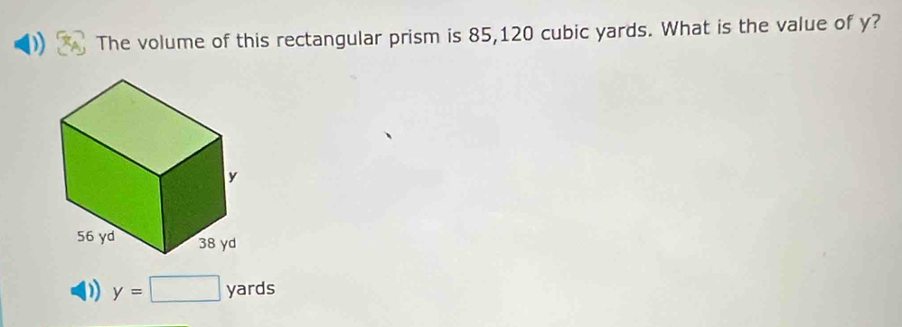 )) The volume of this rectangular prism is 85,120 cubic yards. What is the value of y?
D) y=□ yards