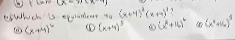 f(x)=(x-9)(x-9)
Which is equivalent to (x+4)^2(x+4)^1
(x+4)^6
(x+4)^5
(x^2+16)^6 (x^4+16)^5