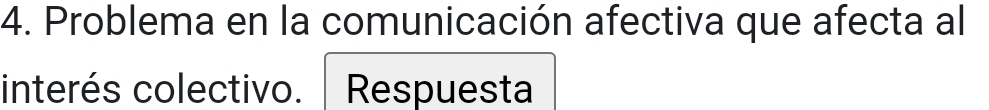 Problema en la comunicación afectiva que afecta al 
interés colectivo. Respuesta