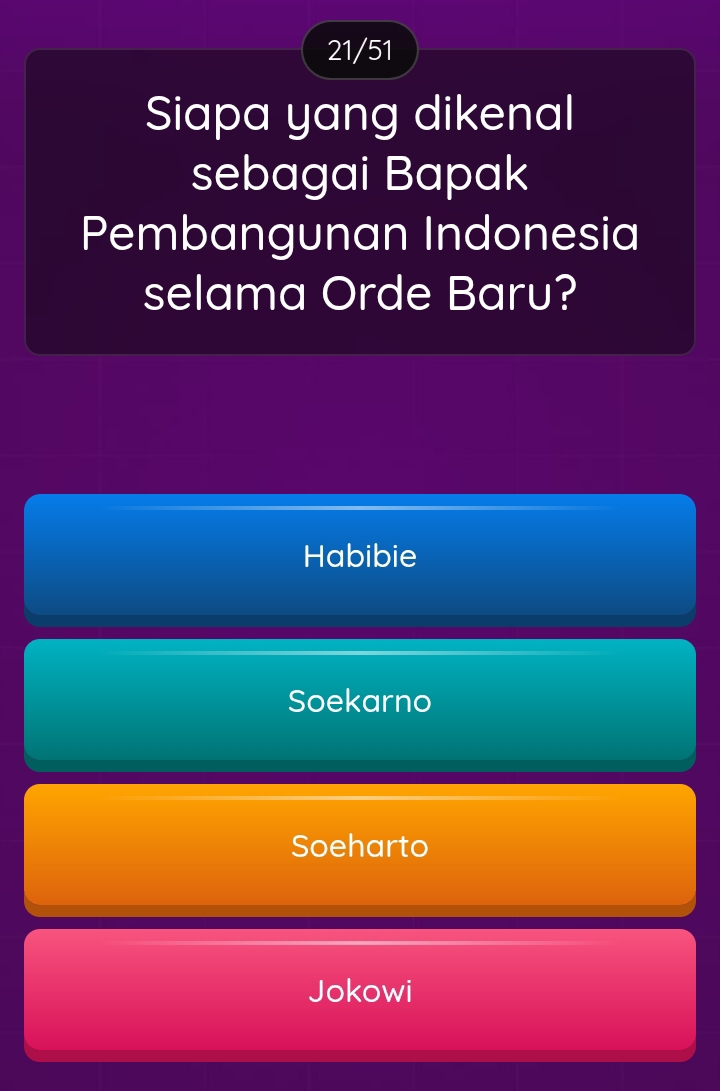 21/51
Siapa yang dikenal
sebagai Bapak
Pembangunan Indonesia
selama Orde Baru?
Habibie
Soekarno
Soeharto
Jokowi