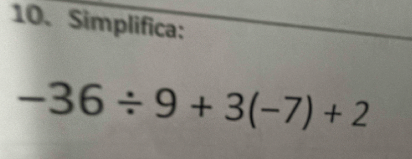 Simplifica:
-36/ 9+3(-7)+2