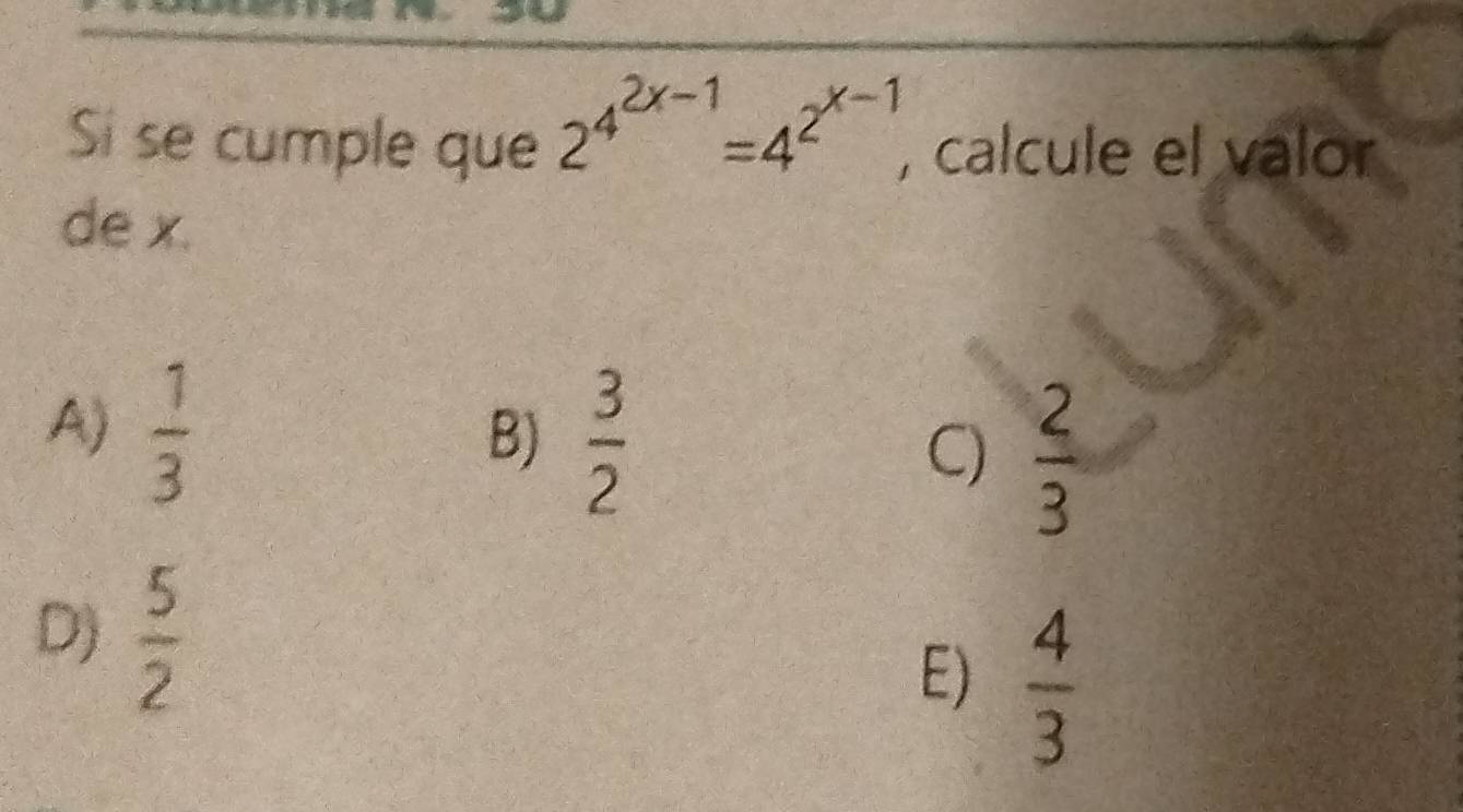 2^(4^2x-1)=4^(2^x-1), 
Si se cumple que , calcule el valor
de x.
A)  1/3 
B)  3/2  C)  2/3 
D)  5/2 
E)  4/3 