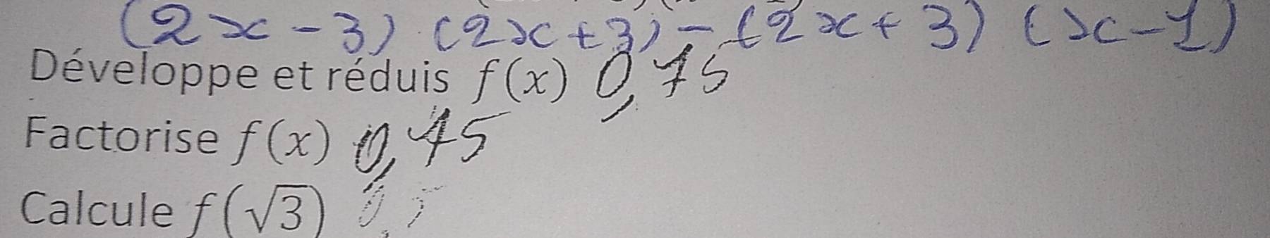 Développe et réduis f(x) U, 
Factorise f(x)
Calcule f(sqrt(3))