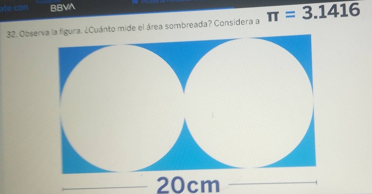 ate con BBVA 
32. Obserto mide el área sombreada? Considera a π =3.1416
_ 20cm