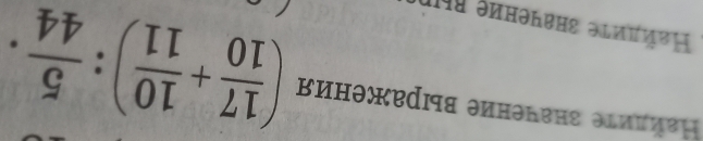 Найдите значение выракения ( 17/10 + 10/11 ): 5/44 . 
Ηайдиτе значение вы