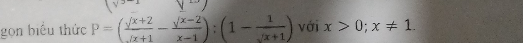 gọn biểu thức P=(frac surd x+2sqrt(x+1)- (sqrt(x-2))/x-1 ):(1- 1/sqrt(x)+1 ) với x>0; x!= 1.