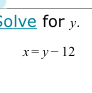 olve for y.
x=y-12