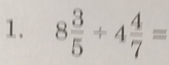 8 3/5 +4 4/7 =