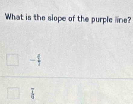 What is the slope of the purple line?
- 6/7 
 7/6 