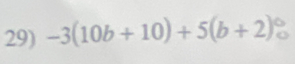 -3(10b+10)+5(b+2)°°