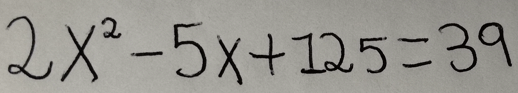 2x^2-5x+125=39