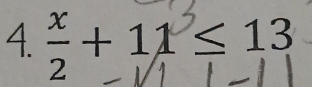 ÷ + 11 ≤ 13