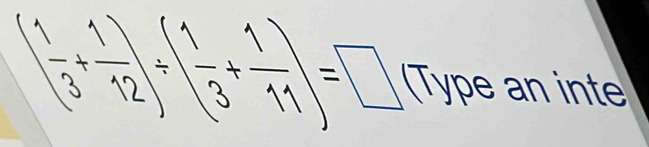 [ 1/3 + 1/12 / ( 1/3 + 1/4 )=□ (Type an inte