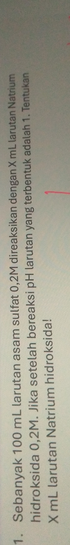 Sebanyak 100 mL larutan asam sulfat 0,2M direaksikan dengan X mL larutan Natrium 
hidroksida 0,2M. Jika setelah bereaksi pH larutan yang terbentuk adalah 1. Tentukan
X mL larutan Natrium hidroksida!