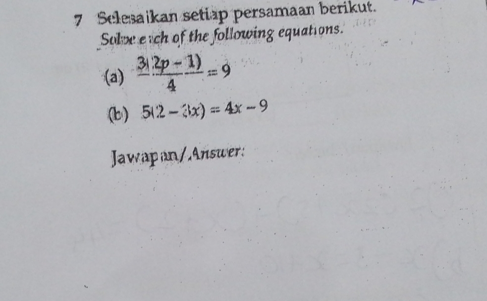 Selesaikan setiap persamaan berikut. 
Solve etch of the following equations. 
(a) frac 3yfrac 2p- 1)/4 =9
(b) 5(2-3x)=4x-9
Jawapan/Answer: