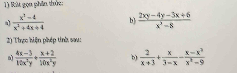 Rút gọn phân thức: 
a)  (x^2-4)/x^2+4x+4 
b)  (2xy-4y-3x+6)/x^3-8 
2) Thực hiện phép tính sau: 
a)  (4x-3)/10x^2y + (x+2)/10x^2y   2/x+3 + x/3-x - (x-x^2)/x^2-9 
b)