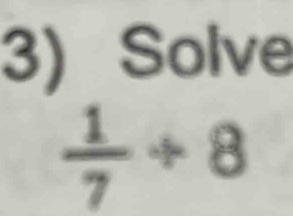 Solve
 1/7 / 8