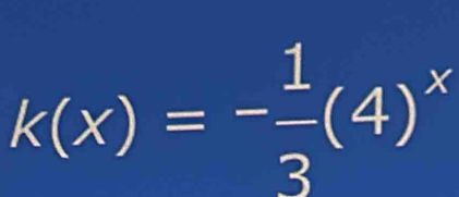 k(x)=- 1/3 (4)^x