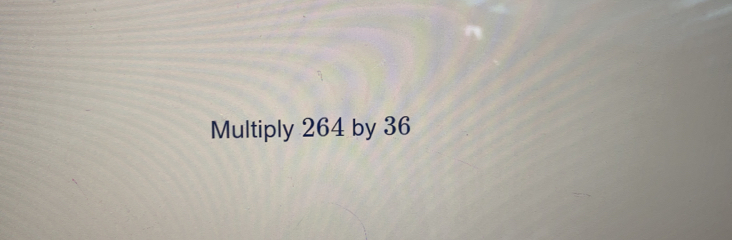 Multiply 264 by 36