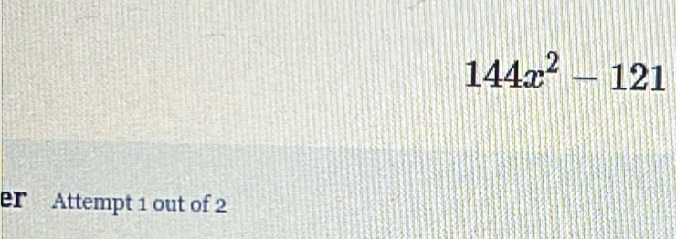 144x^2-121
er Attempt 1 out of 2