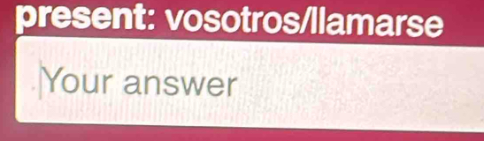 present: vosotros/llamarse 
Your answer