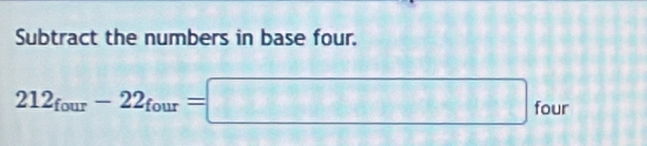 Subtract the numbers in base four.
212_four-22_four=□ _four