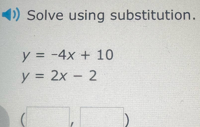 Solve using substitution.
y=-4x+10
y=2x-2