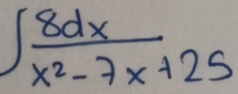 ∈t  8dx/x^2-7x+25 