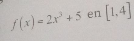 f(x)=2x^3+5 en [1,4]