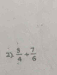 2).  5/4 + 7/6 