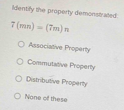 Solved: Identify the property demonstrated: 7(mn)=(7m)n Associative ...